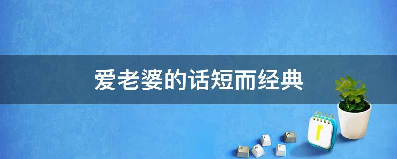 爱老婆的话短而经典 爱老婆的话短而经典的话