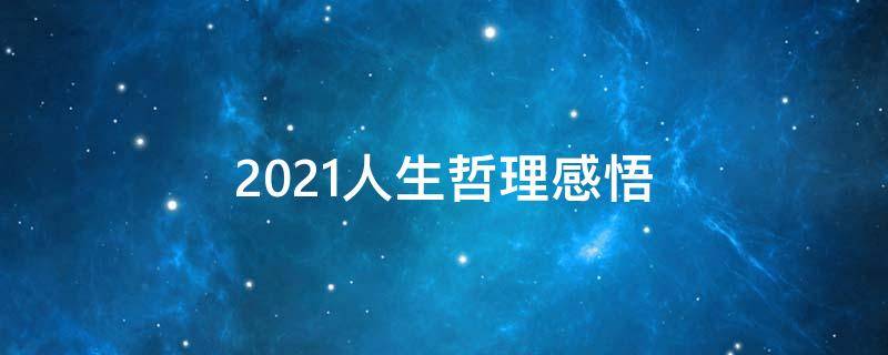 2021人生哲理感悟 人生哲理感悟句子精辟