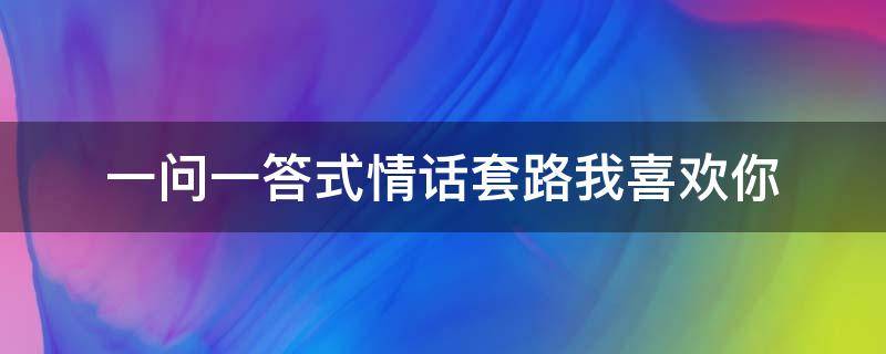 一问一答式情话套路我喜欢你