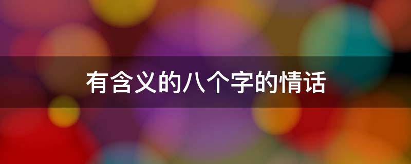 有含义的八个字的情话 八个字的情话内涵