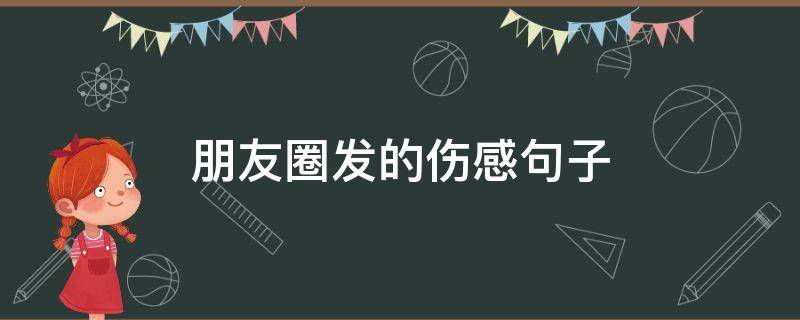 朋友圈发的伤感句子 朋友圈发伤感句子好不好