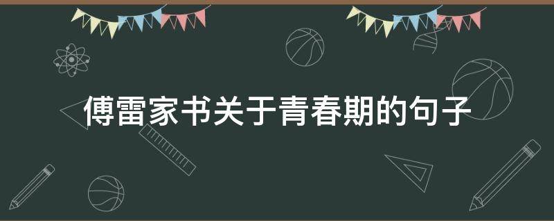 傅雷家书关于青春期的句子（傅雷家书的一段话青春是）