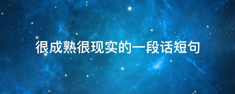 很成熟很现实的一段话短句 很成熟很现实的一段话语