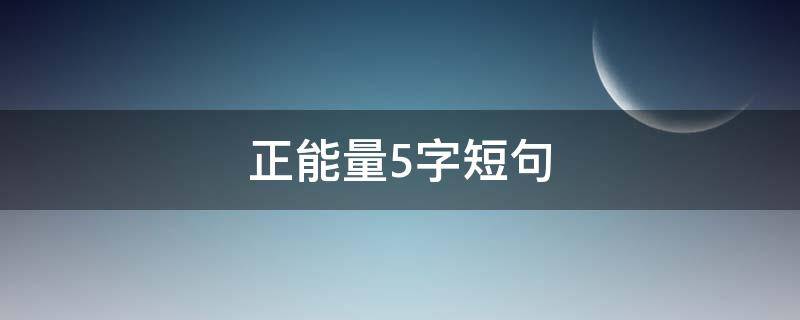 正能量5字短句 正能量5字短句大全