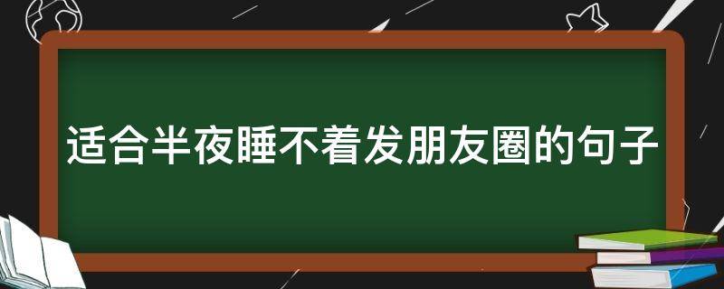 适合半夜睡不着发朋友圈的句子 适合半夜睡不着发朋友圈的句子说说