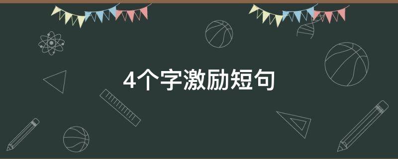 4个字激励短句（4个字激励短句正能量）