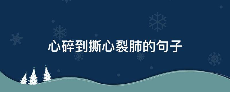 心碎到撕心裂肺的句子 心碎到撕心裂肺的句子图片 配图