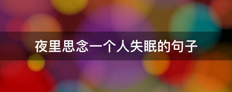 夜里思念一个人失眠的句子 夜里思念一个人失眠的诗句