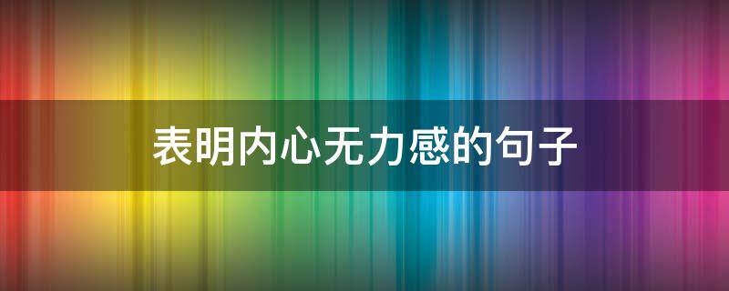 表明内心无力感的句子 表明内心无力感的句子图片