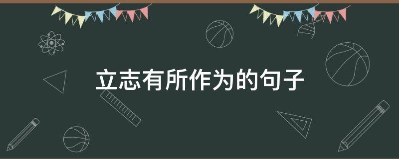 立志有所作为的句子 立志有所作为的句子摘抄