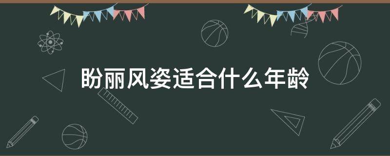 盼丽风姿适合什么年龄（盼丽风姿精华液怎么样,效果好吗）