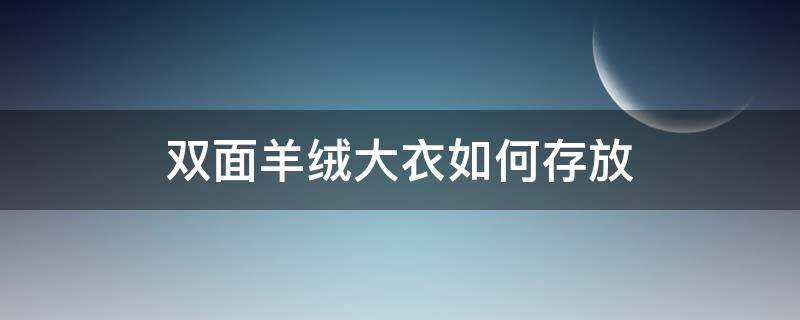 双面羊绒大衣如何存放 双面羊绒大衣如何存放好