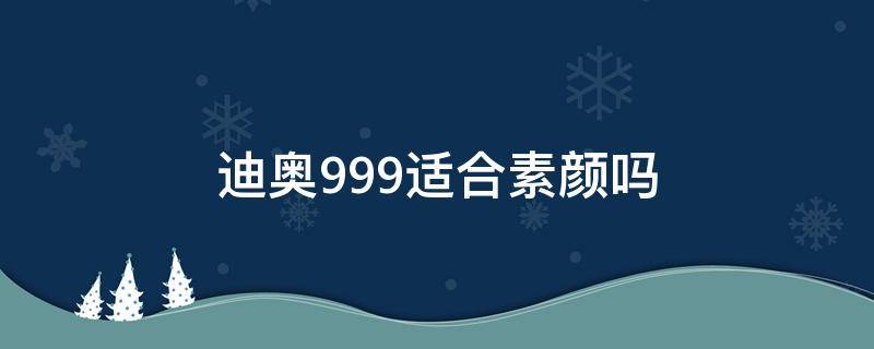 迪奥999适合素颜吗 dior999适合素颜吗