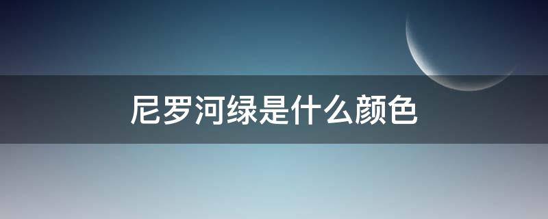 尼罗河绿是什么颜色 尼罗河是什么样的