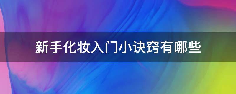 新手化妆入门小诀窍有哪些 新手化妆入门教程