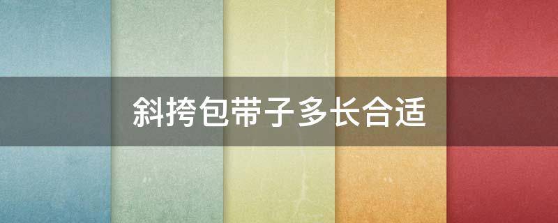 斜挎包带子多长合适 斜挎包带子多长合适图片