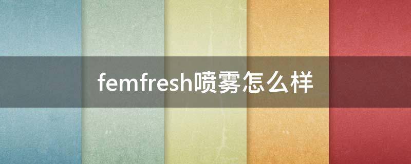 femfresh喷雾怎么样 flomist喷剂