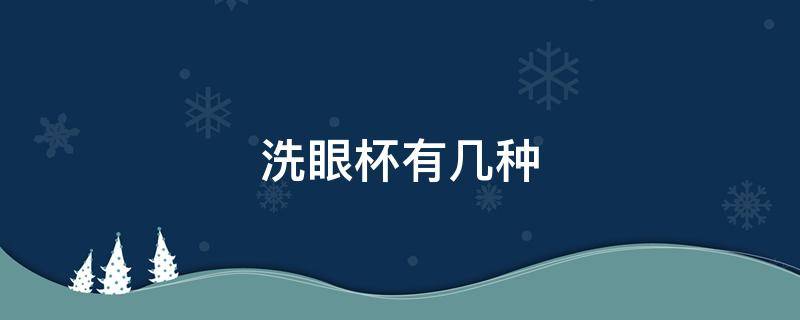 洗眼杯有几种（洗眼杯有几种材质）