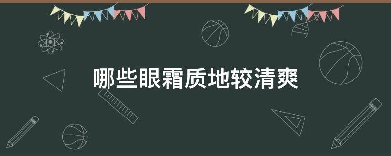 哪些眼霜质地较清爽 哪些眼霜质地较清爽一点