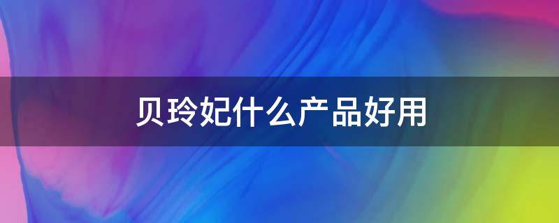 贝玲妃什么产品好用 贝玲妃的产品怎么样