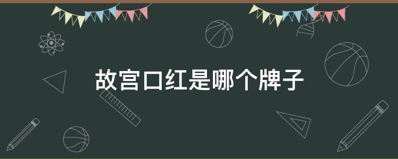 故宫口红是哪个牌子 故宫口红是什么