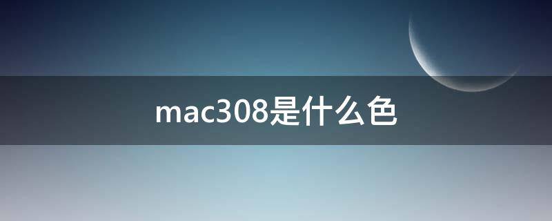 mac308是什么色（mac301是什么颜色）