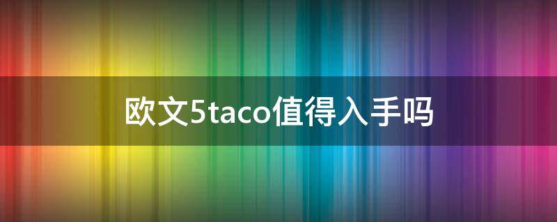 欧文5taco值得入手吗（欧文5怎么样）