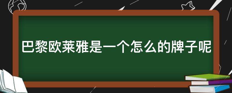 巴黎欧莱雅是一个怎么的牌子呢 巴黎欧莱雅主打什么