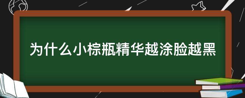 为什么小棕瓶精华越涂脸越黑（为什么小棕瓶精华越涂脸越黑呢）