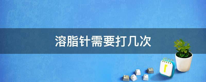 溶脂针需要打几次 溶脂针需要打几次见效