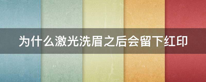 为什么激光洗眉之后会留下红印 激光洗眉后感觉颜色越来越深