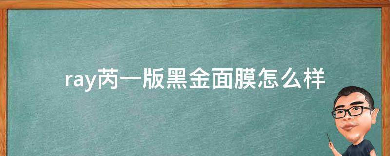 ray芮一版黑金面膜怎么样 芮一金色面膜怎么样