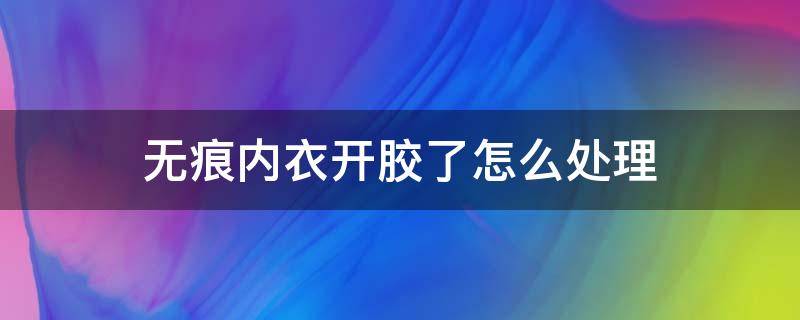 无痕内衣开胶了怎么处理 无痕内衣胶开了咋办