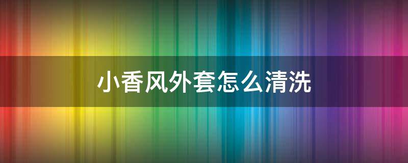 小香风外套怎么清洗 什么身材不能穿小香风