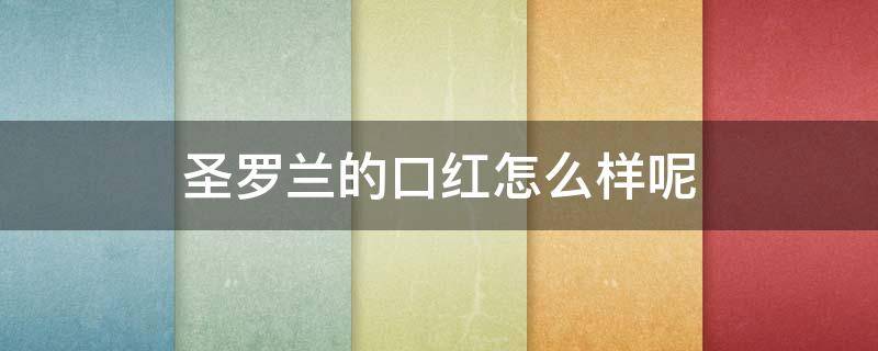 圣罗兰的口红怎么样呢（2021年圣罗兰口红推荐色号）