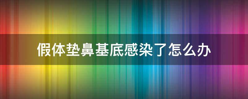 假体垫鼻基底感染了怎么办 假体垫鼻基底会移位吗