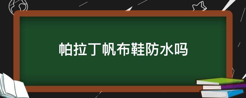 帕拉丁帆布鞋防水吗 帕拉丁 帆布鞋