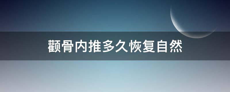 颧骨内推多久恢复自然 颧骨内推多久能看到最终效果