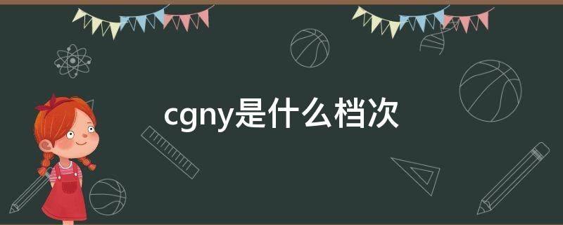 cgny是什么档次（cgw是什么品牌）