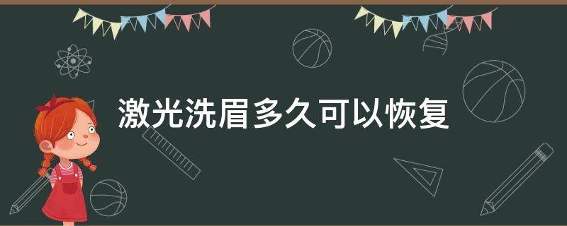 激光洗眉多久可以恢复（激光洗眉多久可以恢复自然）