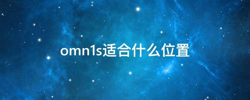 omn1s适合什么位置（omn1s评测）