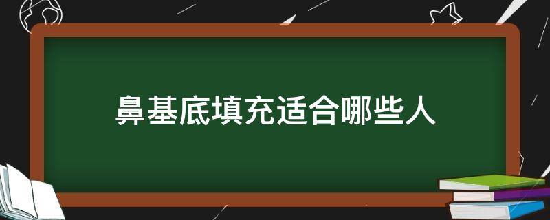 鼻基底填充适合哪些人 鼻基底填充千万别做