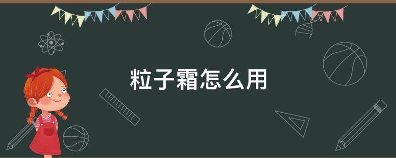 粒子霜怎么用 粒子霜怎么用效果最好