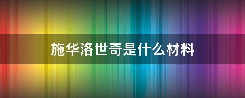 施华洛世奇是什么材料 施华洛世奇什么材质,为什么这么贵