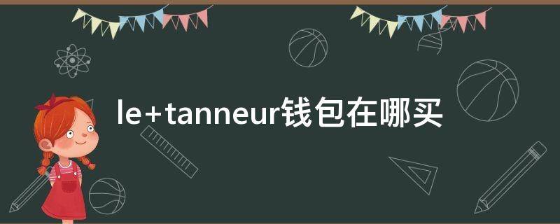 le tanneur钱包在哪买