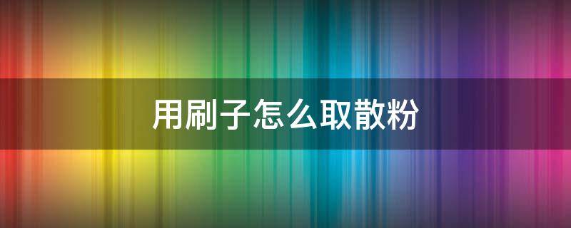 用刷子怎么取散粉 散粉清洗化妆刷