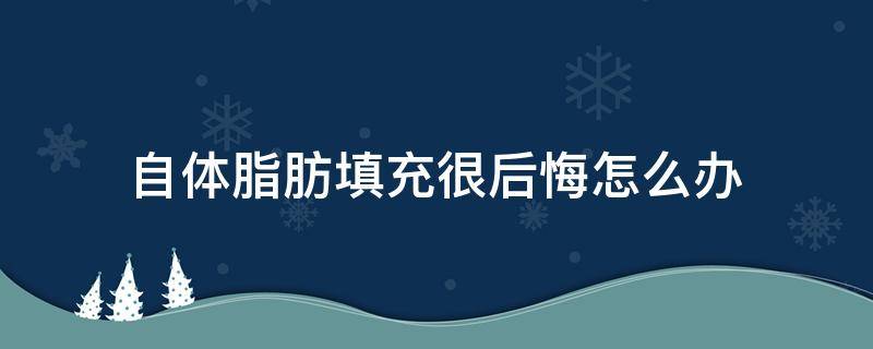 自体脂肪填充很后悔怎么办 自体脂肪填充后有什么后遗症