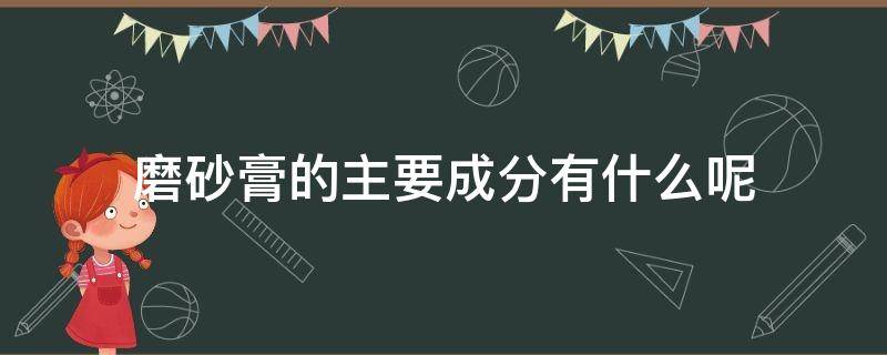 磨砂膏的主要成分有什么呢 磨砂膏的有效成分