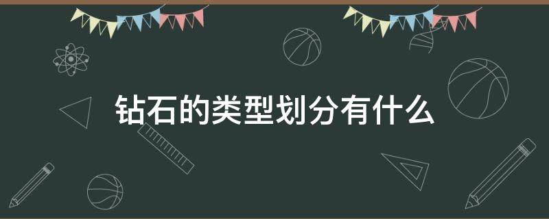 钻石的类型划分有什么 钻石的类型划分有什么区别