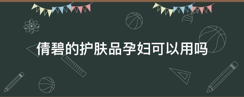 倩碧的护肤品孕妇可以用吗（倩碧孕妇能用么）